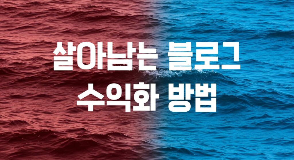 붉은 바다와 푸른 바다가 나뉘어 있는 배경 위에 '살아남는 블로그 수익화 방법'이라는 문구가 크게 쓰여 있는 썸네일 이미지, 레드오션과 블루오션을 대비시켜 초보 블로그 수익화 전략을 강조